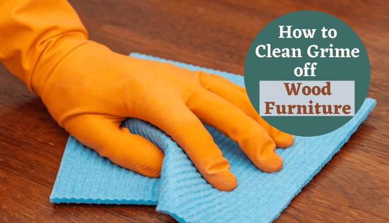 How To Clean Grime Off Wood Furniture