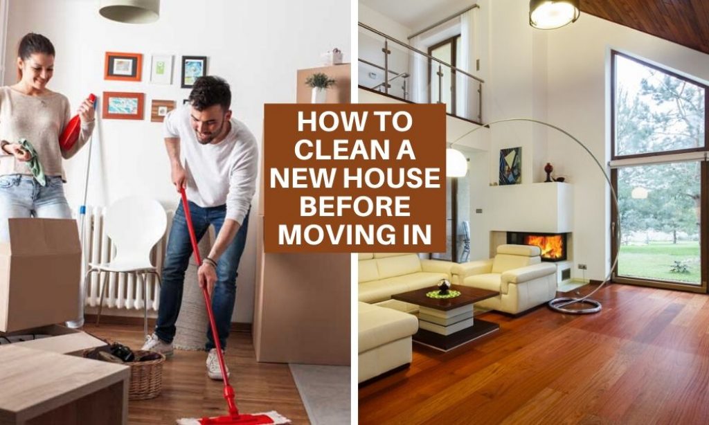 How To Clean A House Before Moving In New Old & Rental