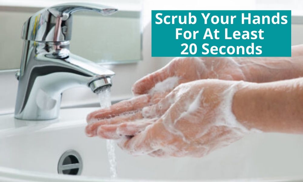 scrub your hands at least 20 seconds