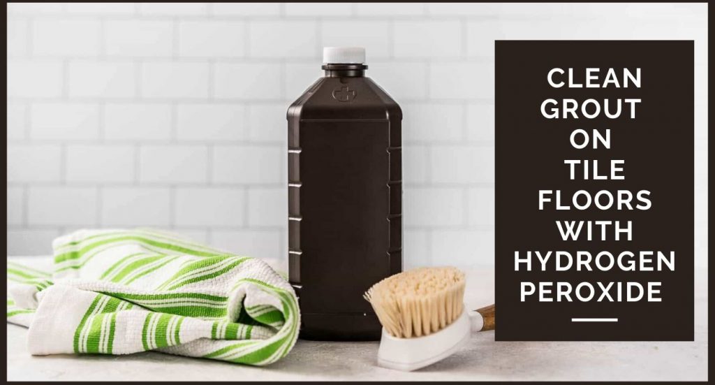 clean grout on tile floors with hydrogen peroxide