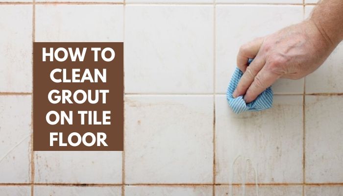 how to clean grout on tile floor