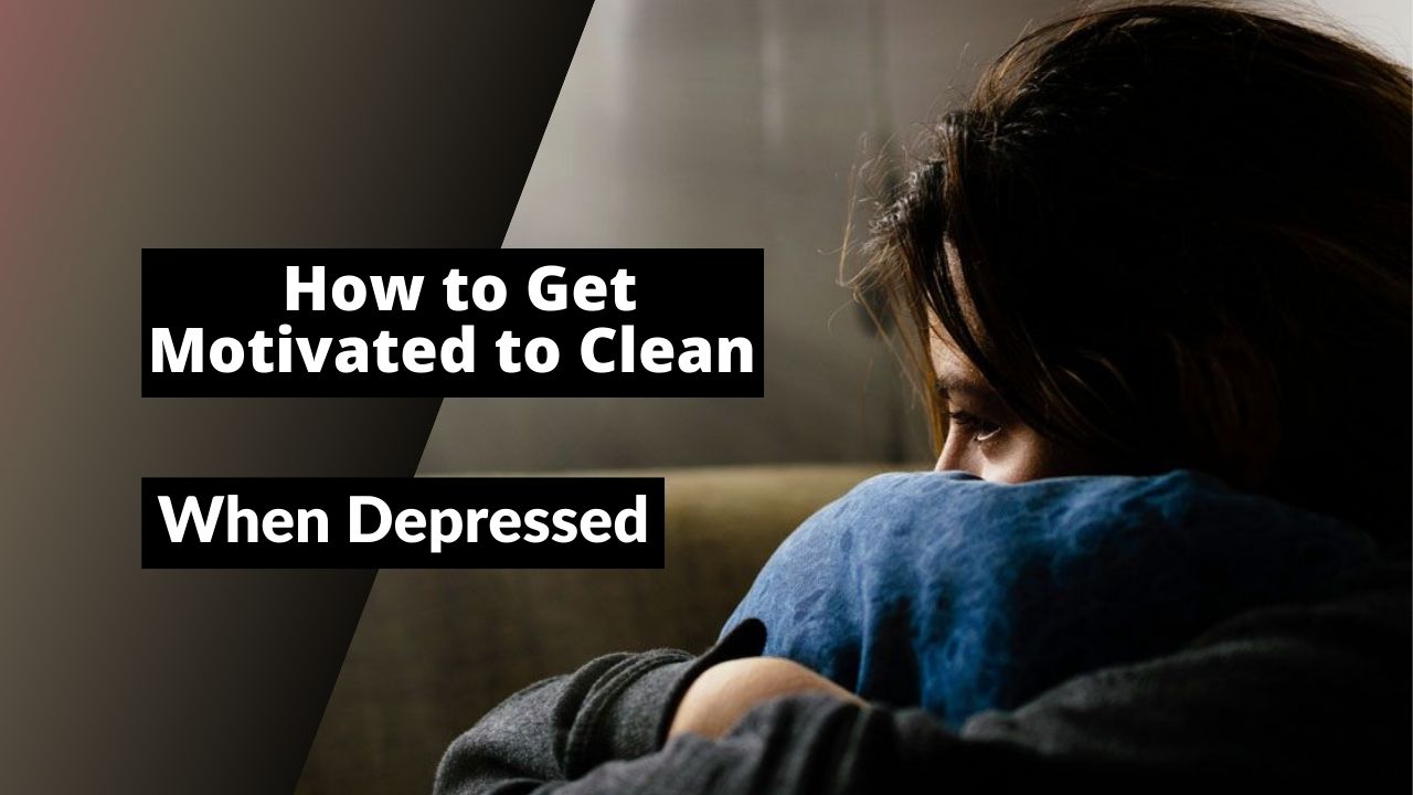 How to Get Motivated to Clean When Depressed