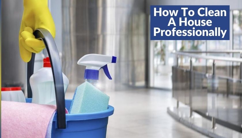 How to clean a house professionally