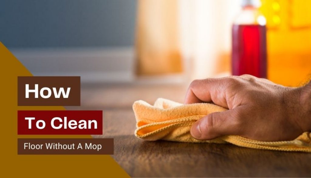 How to Clean the Floor Without a Mop A Practical Guide