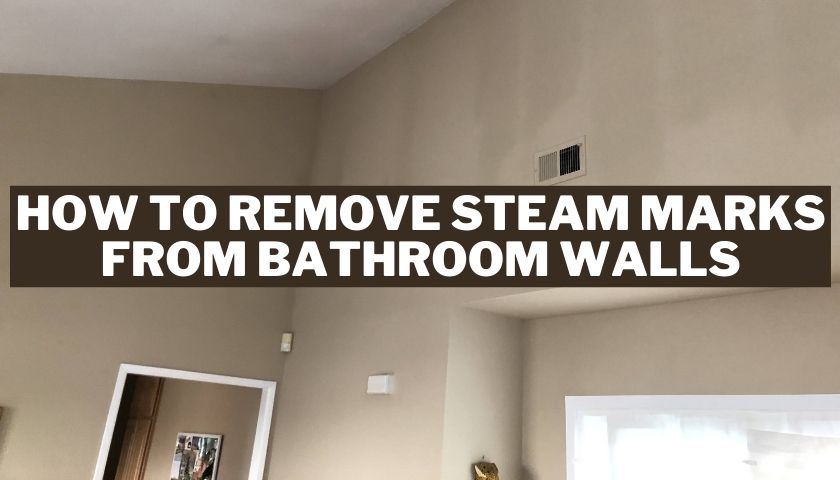 How to Remove Steam Marks from Bathroom Walls