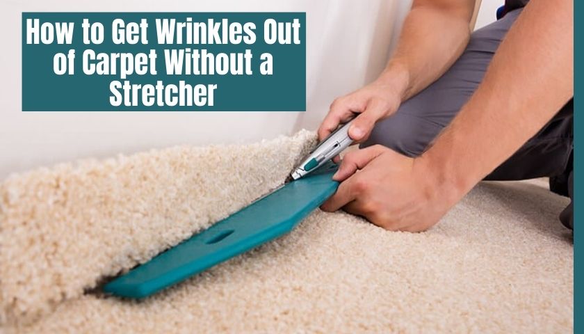 How to Get Wrinkles Out of Carpet Without a Stretcher