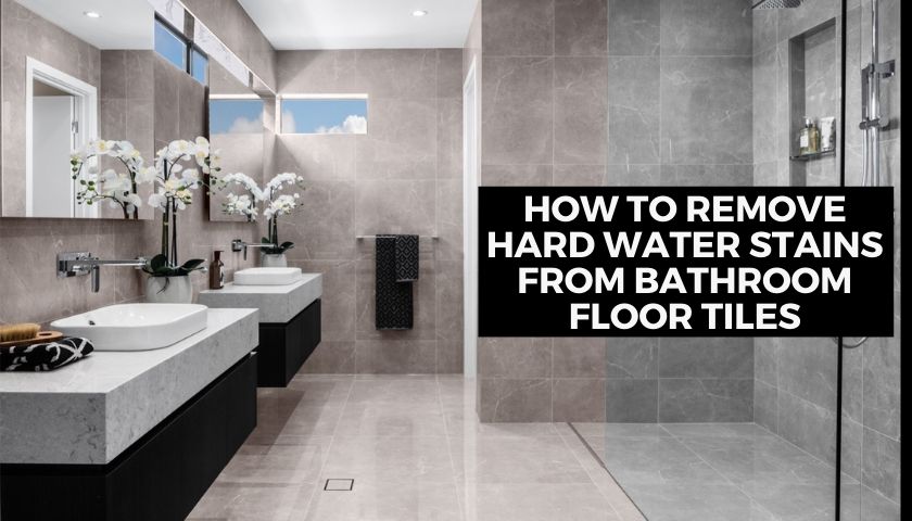 How to Remove Hard Water Stains from Bathroom Floor Tiles