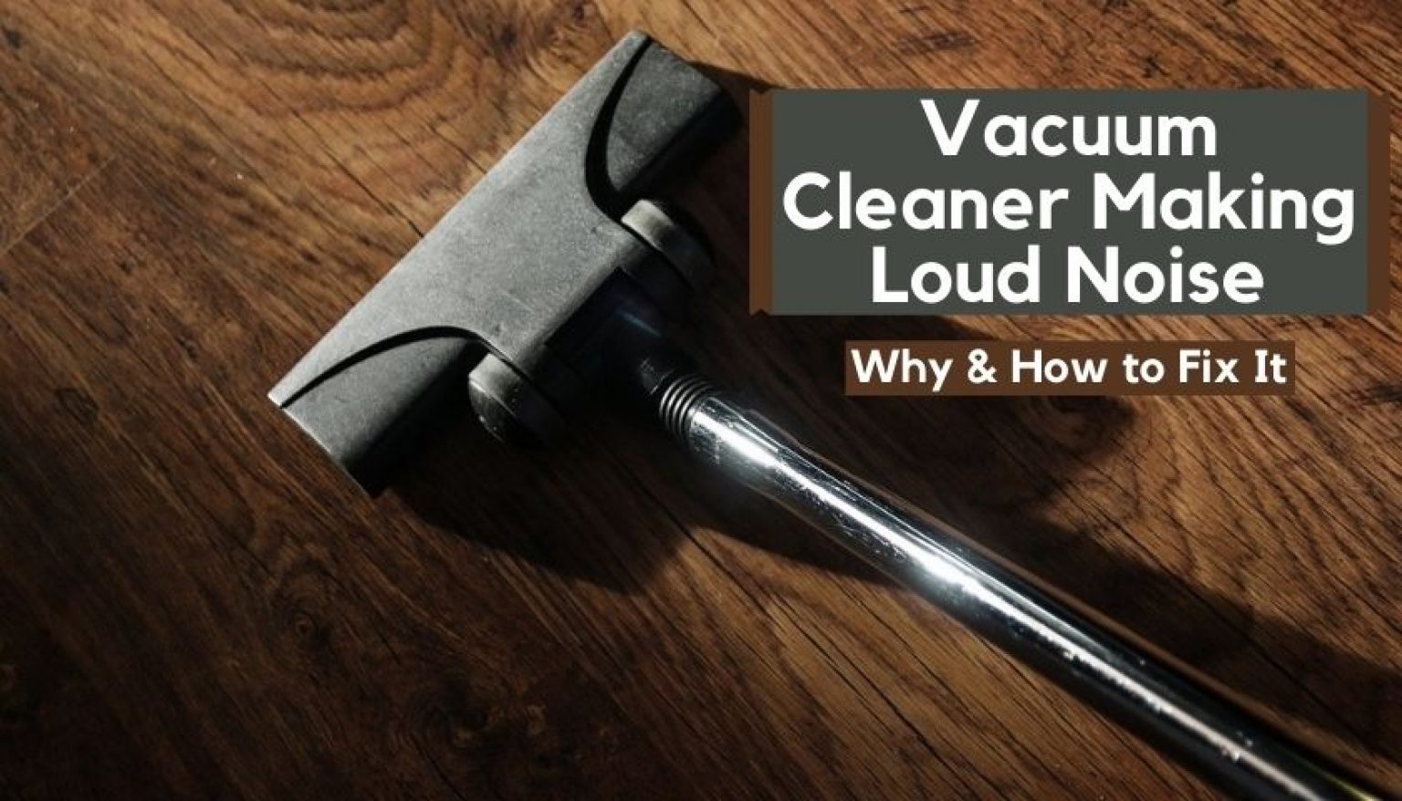 Vacuum Cleaner Making Loud Noise Why & How to Fix It