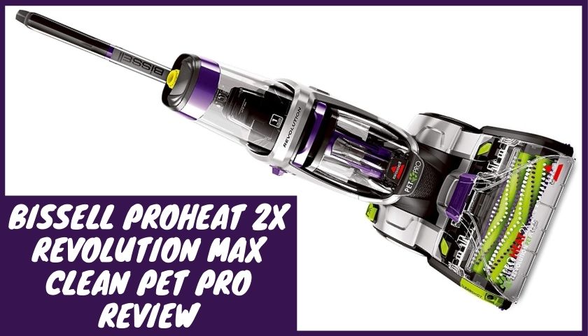 Bissell ProHeat 2X Revolution Max Clean Pet Pro Review