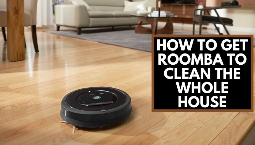 how to get roomba to clean the whole house