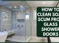 How To Clean Soap Scum From Glass Shower Doors | 8 Useful Ways