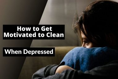 How to Get Motivated to Clean When Depressed | 10 Simple Ways