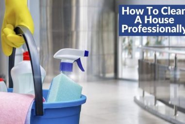 How to Clean a House Professionally | Reduce Time & Cost