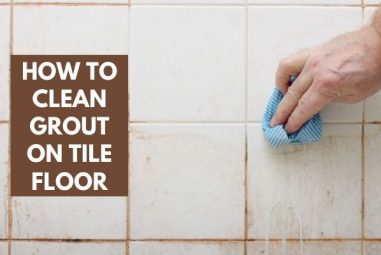 How To Clean Grout On Tile Floor | 5 Best & Effective Ways