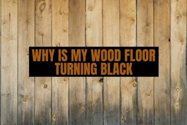 Why Is My Wood Floor Turning Black & How to Remove It