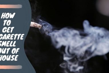 7 Simple Ways To Get Cigarette Smell Out Of House