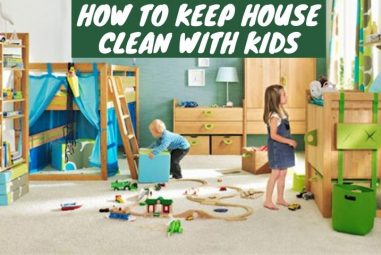 How to Keep House Clean with Kids | 7 Tips that will Help You